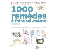 Le Guide Terre vivante - 1000 remèdes à faire soi-même: Teintures mères Macérats Baumes Lotions Sirops Tisanes