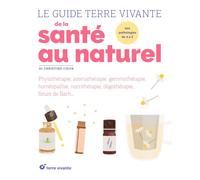 Le guide Terre vivante de la santé au naturel: Phytothérapie, aromathérapie, homéopathie, fleurs de Bach…