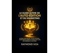Le Guide Ultime de l’Auto-édition et du Marketing: Sous-titre : De zéro à best-seller : toutes les étapes pour publier, vendre et vivre de ton livre, en numérique et sur papier.
