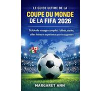 Le guide ultime de la Coupe du Monde de la FIFA 2026: Guide de voyage complet : billets, stades, villes hôtes et expériences pour les supporters