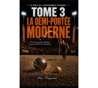 Le Guide Ultime de la Demi-Portée: 50 exercices pour maîtriser la zone de tombée, le dosage et la trajectoire à la pétanque (La Bible de l’entraînement pétanque)