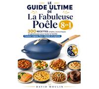 Le Guide Ultime de La Fabuleuse Poêle 8 en 1. 300 RECETTES simples, économiques et généreuses pour toute la famille Cuisson vapeur, four, mijotée et express