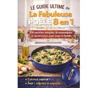Le Guide Ultime de La Fabuleuse Poêle 8 en 1 300 RECETTES simples, économiques et généreuses pour toute la famille Cuisson vapeur, four, mijotée et express