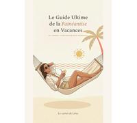 Le Guide Ultime de la Fainéantise en Vacances: Le carnet-compagnon des femmes débordées pour réapprendre à ne rien faire de leurs vacances, sans culpabiliser