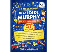 LE GUIDE ULTIME DE LA LOI DE MURPHY POUR ADOS: 57 leçons puissantes et scénarios du quotidien pour développer la confiance en soi, gérer le stress, ... judicieux et surmonter les défis de la vie