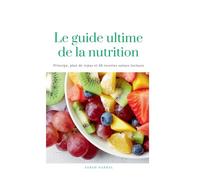 Le guide Ultime de la Nutrition: 48 recettes saines incluses