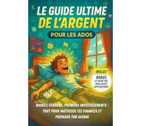 Le Guide Ultime de l'Argent pour les Ados: Budget, épargne, premiers investissements | Tout pour maîtriser tes finances et préparer ton avenir