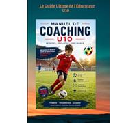 Le Guide Ultime de l'Éducateur U10: Planification, Exercices et Pédagogie de Septembre à Juin 80 seances, pour Maîtriser le Terrain et Faire Progresser ses Joueurs (FOOTBALL ANIMATION DES JEUNES)