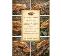 LE GUIDE ULTIME DE L'ÉLEVEUR DE GECKO À CRÊPE: Manuel complet sur l'habitat, l'alimentation, la santé, le comportement et la reproduction des geckos à crête