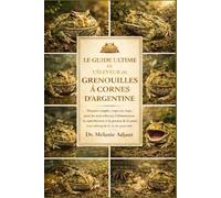 LE GUIDE ULTIME DE L'ÉLEVEUR DE GRENOUILLES À CORNES D'ARGENTINE: Manuel complet, étape par étape, pour les soins éthiques, l'alimentation, la ... au long de la vie des grenouilles cornues