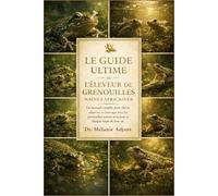 LE GUIDE ULTIME DE L'ÉLEVEUR DE GRENOUILLES NAINES AFRICAINES: Un manuel complet pour élever, observer et interagir avec les grenouilles naines africaines à chaque étape de leur vie.