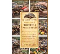 LE GUIDE ULTIME DE L'ÉLEVEUR DE TORTUES À PIEDS ROUGES: Un guide complet pour prendre soin des tortues à pattes rouges, les nourrir, les reproduire et comprendre leur comportement.