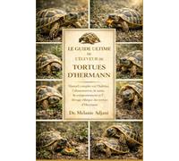 LE GUIDE ULTIME DE L'ÉLEVEUR DE TORTUES D'HERMANN: Manuel complet sur l'habitat, l'alimentation, la santé, le comportement et l'élevage éthique des tortues d'Hermann