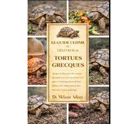 LE GUIDE ULTIME DE L'ÉLEVEUR DE TORTUES GRECQUES: Assurer le bien-être des tortues grecques tout au long de leur vie grâce à l'aménagement de leur ... leur bien-être et leur génétique