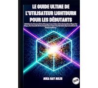 LE GUIDE ULTIME DE L'UTILISATEUR LIGHTBURN POUR LES DÉBUTANTS: Maîtrisez La Gravure Et La Découpe Laser Grâce À Des Instructions Étape Par Étape, Des ... Résultats Époustouflants En Toute Confiance.