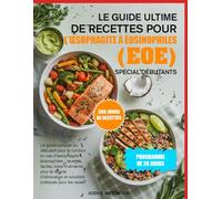 LE GUIDE ULTIME DE RECETTES POUR L’ŒSOPHAGITE À ÉOSINOPHILES (EoE) SPÉCIAL DÉBUTANTS: Le guide complet du débutant pour la nutrition en cas ... pour le régime d’élimination et solutions