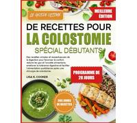 LE GUIDE ULTIME DE RECETTES POUR LA COLOSTOMIE SPÉCIAL DÉBUTANTS: Des recettes simples et respectueuses de la digestion pour favoriser le confort, ... digestive et faciliter l’alimentation