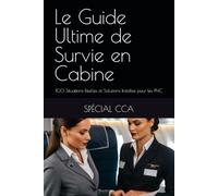 Le Guide Ultime de Survie en Cabine: 100 Situations Réelles et Solutions Inédites pour les PNC