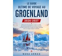Le guide ultime de voyage au Groenland 2026-2027: Découvrez des paysages à couper le souffle, des aventures glaciaires, des aurores boréales, la ... pour un voyage arctique inoubliable
