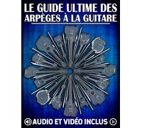 Le guide ultime des arpèges à la guitare: Méthodes et exercices pratiques avec vidéos, audio MP3 et système CAGED: 2 (Les meilleurs recueils d'exercices pour guitare : gammes, accords et arpèges)
