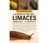 LE GUIDE ULTIME DES LIMACES : L'INTÉGRALE - 15 LIVRES EN 1: Guide pratique pour l'élevage et l'observation des limaces bananes, limaces léopards, ... limaces jaunes, limaces sombres, limaces...