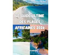 Le guide ultime des plages africaines 2026: Découvrez Zanzibar, les Seychelles, l'île Maurice et le Cap-Vert : plages paradisiaques, aventures ... Série Ultime de Guides de Voyage en Afrique)