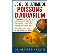 LE GUIDE ULTIME DES POISSONS D'AQUARIUM : L'INTÉGRALE - 15 LIVRES EN 1: Guide pratique pour l'élevage de bettas, guppys, scalaires, néons, discus, ... autres espèces d'eau douce et d'eau de mer