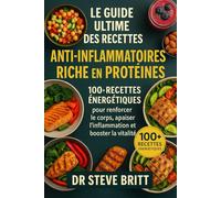 LE GUIDE ULTIME DES RECETTES ANTI-INFLAMMATOIRES RICHE EN PROTÉINES: 100+ Recettes Énergétiques pour Renforcer le Corps, Apaiser l’Inflammation et Booster la Vitalité