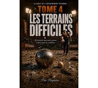 Le Guide Ultime des Terrains Difficiles: 50 exercices pour s’adapter, lire le sol et mieux jouer à la pétanque (La Bible de l’entraînement pétanque)
