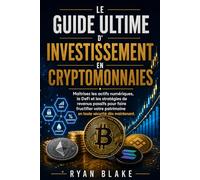 Le Guide Ultime d'Investissement en Cryptomonnaies: Maîtrisez les actifs numériques, la DeFi et les stratégies de revenus passifs pour faire ... patrimoine en toute sécurité dès maintenant