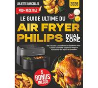 Le Guide Ultime du Air Fryer Philips Dual Zone :: 400+ Recettes Croustillantes et Équilibrées Pour Cuisiner Sans Huile, Gagner du Temps et Transformer Vos Repas du Quotidien