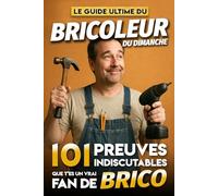 Le Guide Ultime du Bricoleur du Dimanche - 101 Preuves Indiscutables que t'es un vrai fan de Bricolage: Le livre indispensable des passionnés de ... qu’ils sont vraiment fans de leur passion)
