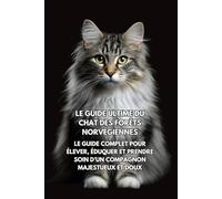 Le Guide Ultime du Chat des Forêts Norvégiennes: Le Guide Complet pour Élever, Éduquer et Prendre Soin d’un Compagnon Majestueux et Doux