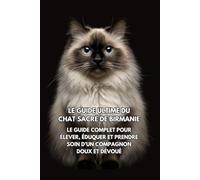 Le Guide Ultime du Chat Sacré de Birmanie: Le Guide Complet pour Élever, Éduquer et Prendre Soin d’un Compagnon Doux et Dévoué