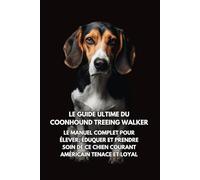 Le Guide Ultime du Coonhound Treeing Walker: Le Manuel Complet pour Élever, Éduquer et Prendre Soin de Ce Chien Courant Américain Tenace et Loyal