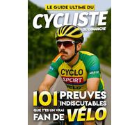 Le Guide Ultime du Cycliste du Dimanche - 101 Preuves Indiscutables que t'es un vrai Fan de Vélo: Le guide drôle et complice des passionnés de vélo. Un livre cadeau plein d’humour.