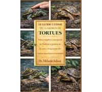 LE GUIDE ULTIME DU GARDIEN DE TORTUES: Soins complets, conception de l'habitat et gestion de la santé à long terme des tortues aquatiques et terrestres