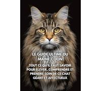 Le Guide Ultime du Maine Coon: Tout ce qu’il Faut Savoir pour Élever, Comprendre et Prendre Soin de ce Chat Géant et Affectueux