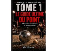Le guide ultime du point à la pétanque: 50 exercices pour progresser, mieux lire le terrain et gagner plus de mènes (La Bible de l’entraînement pétanque)
