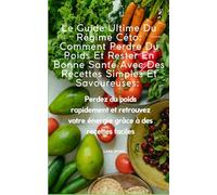 Le Guide Ultime Du Régime Céto: Comment Perdre Du Poids Et Rester En Bonne Santé Avec Des Recettes Simples Et Savoureuses:: Perdez du poids rapidement ... votre énergie grâce à des recettes faciles