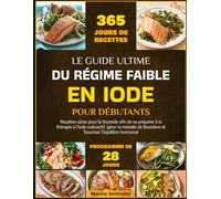 LE GUIDE ULTIME DU RÉGIME FAIBLE EN IODE POUR DÉBUTANTS: Recettes sûres pour la thyroïde afin de se préparer à la thérapie à l’iode radioactif, gérer ... de Basedow et favoriser l’équilibre hormonal