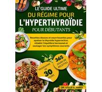 LE GUIDE ULTIME DU RÉGIME POUR L’HYPERTHYROÏDIE POUR DÉBUTANTS: Recettes douces et nourrissantes pour apaiser la thyroïde hyperactive, rétablir l’équilibre hormonal et soulager les symptômes courants
