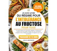 LE GUIDE ULTIME DU RÉGIME POUR L’INTOLÉRANCE AU FRUCTOSE POUR TOUS: Un guide pratique de l’alimentation adaptée à l’intolérance au fructose avec des ... et des stratégies favorables à la digestion
