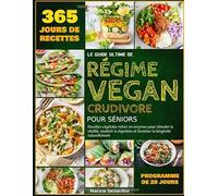 LE GUIDE ULTIME DU RÉGIME VEGAN CRUDIVORE POUR SÉNIORS: Recettes végétales riches en enzymes pour stimuler la vitalité, soutenir la digestion et favoriser la longévité naturellement