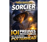 Le Guide Ultime du Sorcier à lunettes - 101 preuves indiscutables que t'es un véritable Potterhead: Le livre indispensable des passionnés et fans de ... Ultimes des Personnalités & Styles de Vie)