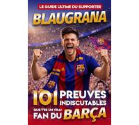 Le Guide Ultime du Supporter Blaugrana - 101 Preuves indiscutables que t'es un vrai fan du Barça: Le livre indispensable de tous les supporters du FC ... (Guides Ultimes des Supporters de Football)