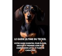 Le Guide Ultime du Teckel: Votre guide essentiel pour élever, dresser et prendre soin d’un compagnon loyal et plein de caractère