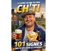 Le Guide Ultime du Vrai Ch'ti - 101 signes que tu vis dans le Ch'Nord !: Le livre qui sent la frite, la pluie et la convivialité. (Guides Ultimes des Personnalités & Styles de Vie)