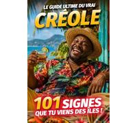 Le Guide Ultime du Vrai Créole - 101 signes que tu viens des îles !: Ti-punch, soleil, musique et bonne humeur : le portrait craché du vrai Créole. (Guides Ultimes des Passionnés & des Bons Vivants)