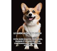 Le Guide Ultime du Welsh Corgi: Votre Guide Essentiel pour Élever, Éduquer et Prendre Soin d'un Compagnon Affectueux et Plein d'Énergie